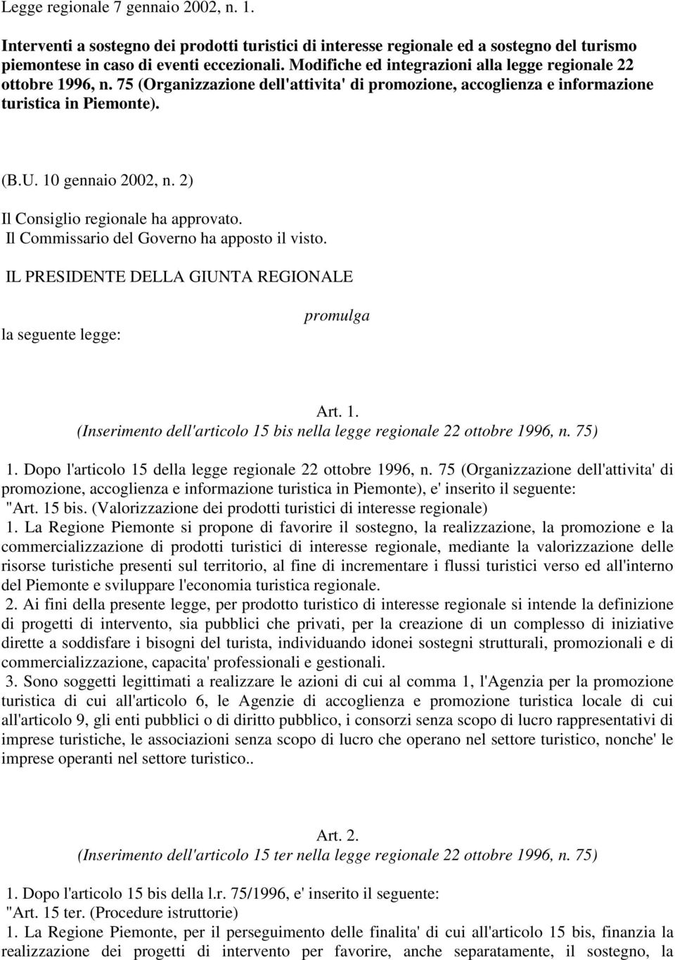 2) Il Consiglio regionale ha approvato. Il Commissario del Governo ha apposto il visto. IL PRESIDENTE DELLA GIUNTA REGIONALE la seguente legge: promulga Art. 1.