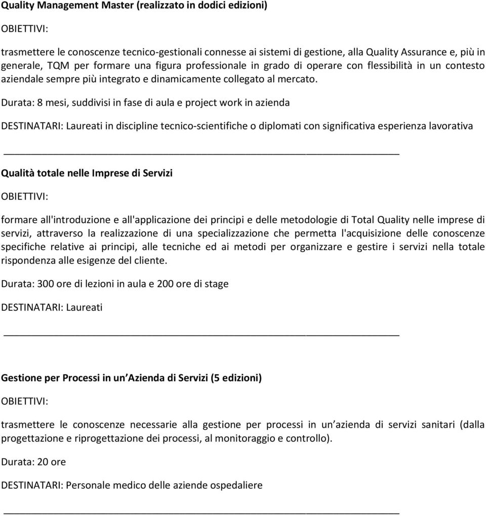 Durata: 8 mesi, suddivisi in fase di aula e project work in azienda Qualità totale nelle Imprese di Servizi formare all'introduzione e all'applicazione dei principi e delle metodologie di Total