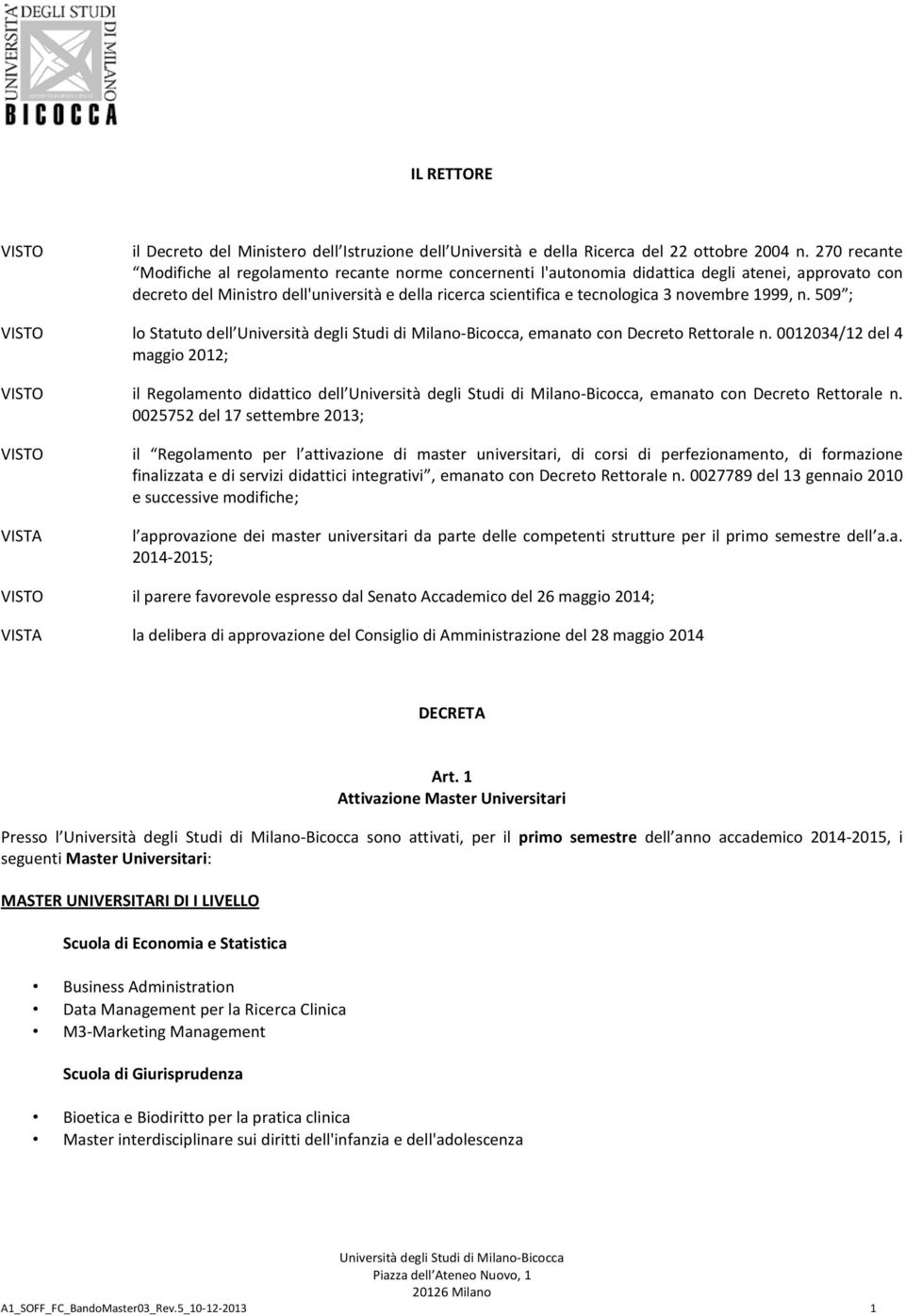 novembre 1999, n. 509 ; VISTO lo Statuto dell, emanato con Decreto Rettorale n. 0012034/12 del 4 maggio 2012; VISTO il Regolamento didattico dell, emanato con Decreto Rettorale n.