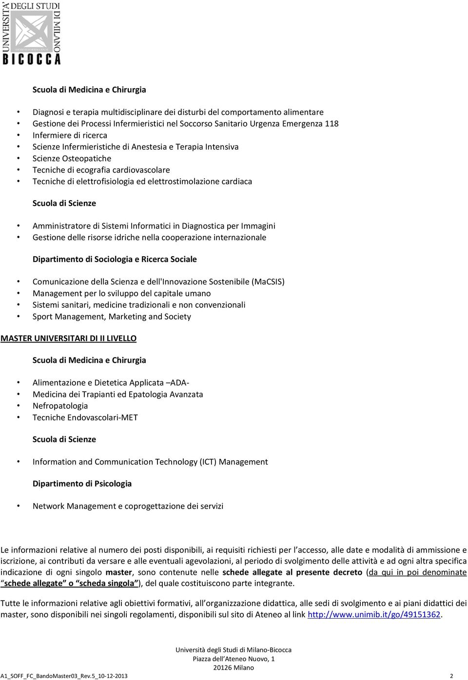 cardiaca Scuola di Scienze Amministratore di Sistemi Informatici in Diagnostica per Immagini Gestione delle risorse idriche nella cooperazione internazionale Dipartimento di Sociologia e Ricerca