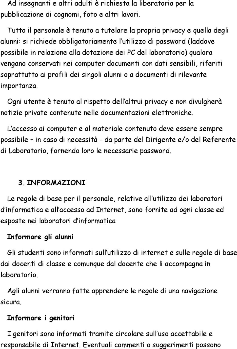 laboratorio) qualora vengano conservati nei computer documenti con dati sensibili, riferiti soprattutto ai profili dei singoli alunni o a documenti di rilevante importanza.