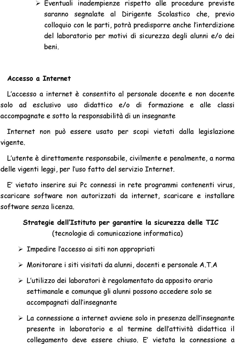 Accesso a Internet L accesso a internet è consentito al personale docente e non docente solo ad esclusivo uso didattico e/o di formazione e alle classi accompagnate e sotto la responsabilità di un