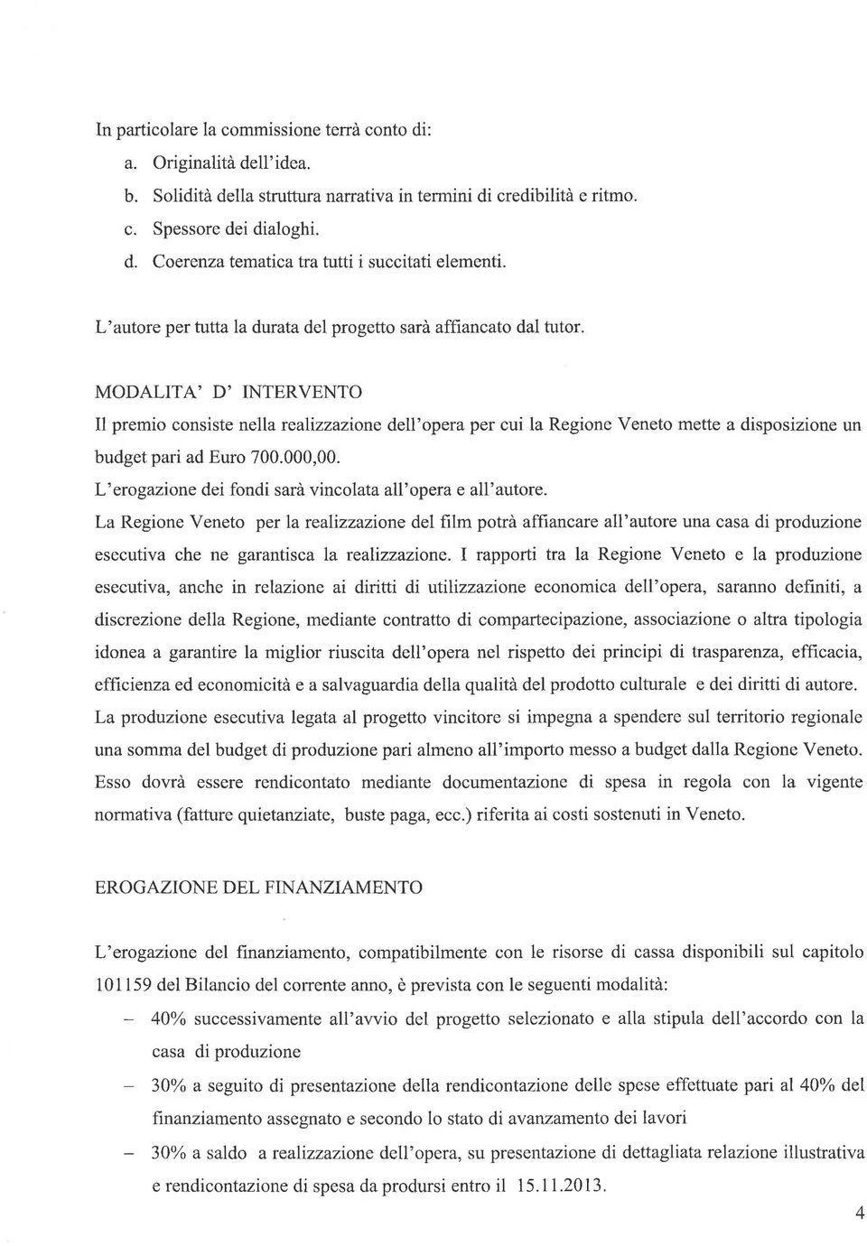 MODALITA' D'INTERVENTO Il premio consiste nella realizzazione dell' opera per cui la Regione Veneto mette a disposizione un budget pari ad Euro 700.000,00.