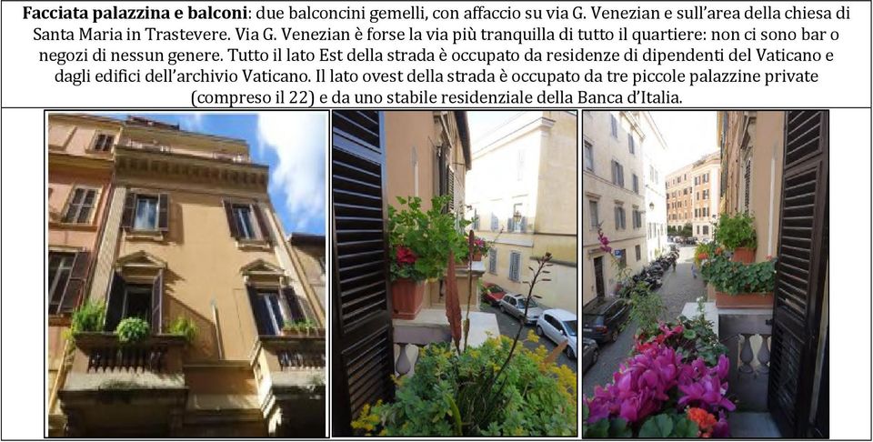 Venezian è forse la via più tranquilla di tutto il quartiere: non ci sono bar o negozi di nessun genere.