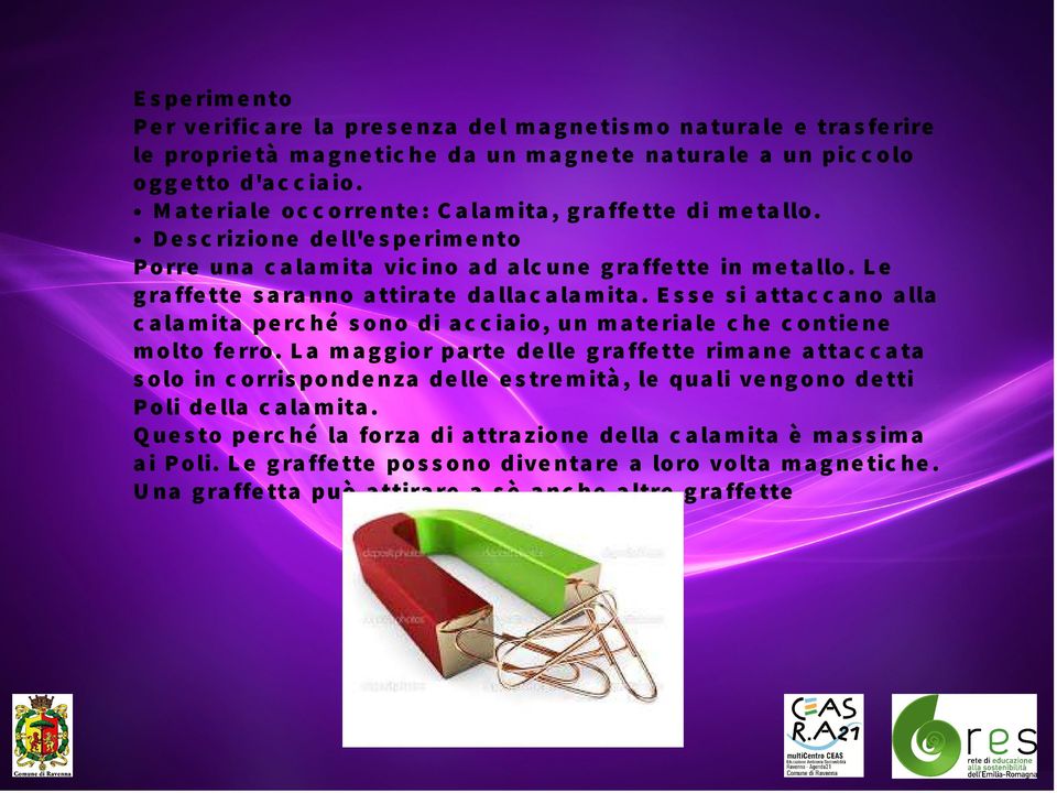 L e g ra ffe tte s a ra nno a ttira te da lla c a la m ita. E s s e s i a tta c c a no a lla c a la m ita pe rc hé s o no di a c c ia io, un m a te ria le c he c o ntie ne m o lto fe rro.