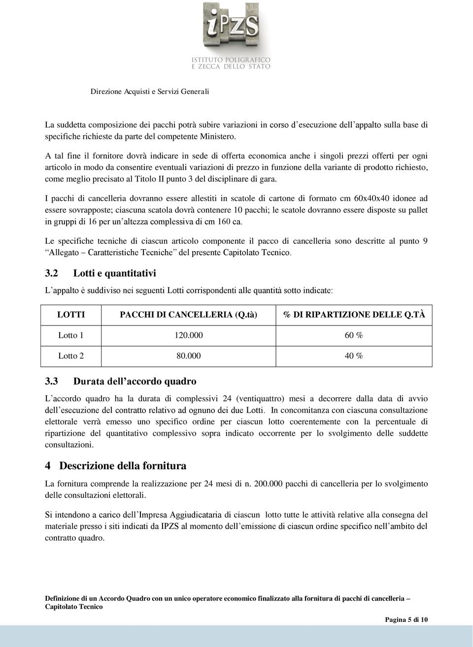 prodotto richiesto, come meglio precisato al Titolo II punto 3 del disciplinare di gara.