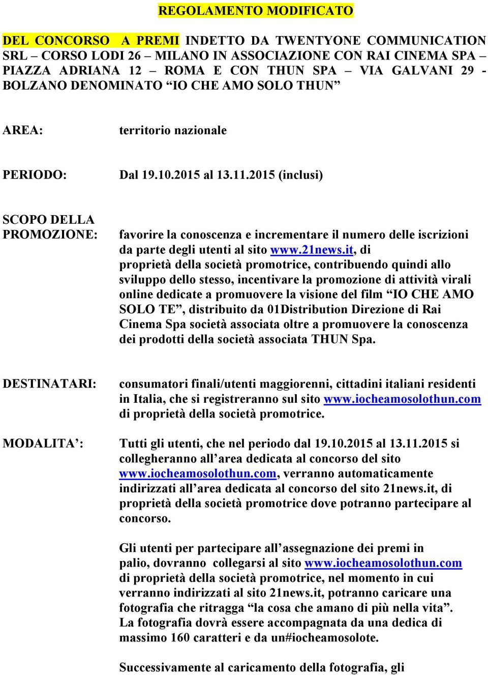 2015 (inclusi) SCOPO DELLA PROMOZIONE: favorire la conoscenza e incrementare il numero delle iscrizioni da parte degli utenti al sito www.21news.