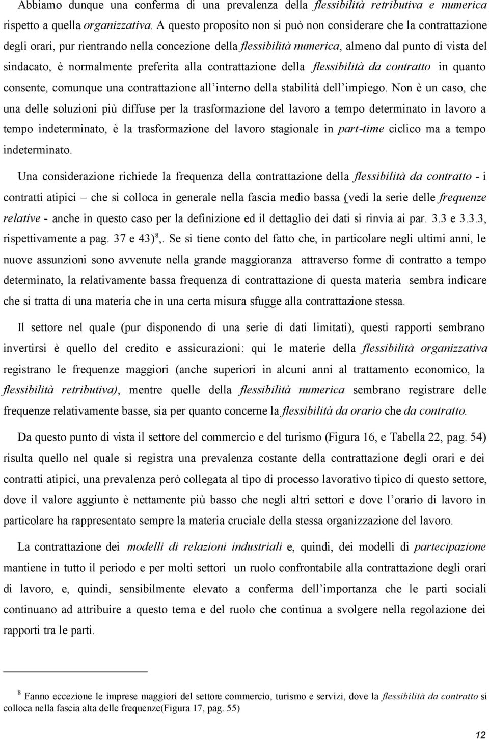 preferita alla contrattazione della flessibilità da contratto in quanto consente, comunque una contrattazione all interno della stabilità dell impiego.