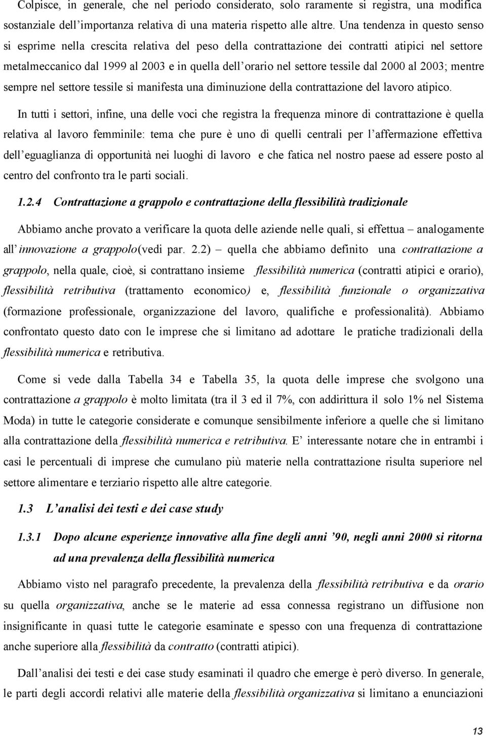 tessile dal 2000 al 2003; mentre sempre nel settore tessile si manifesta una diminuzione della contrattazione del lavoro atipico.