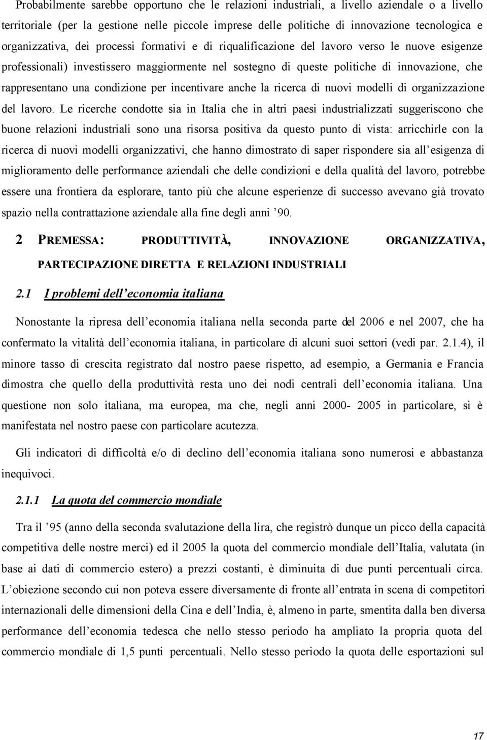 rappresentano una condizione per incentivare anche la ricerca di nuovi modelli di organizzazione del lavoro.