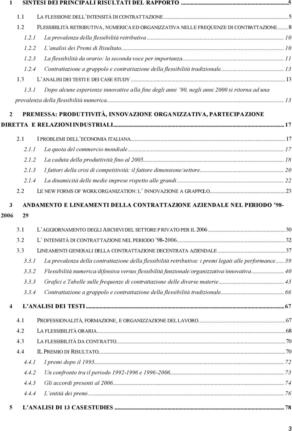 .. 13 1.3 L ANALISI DEI TESTI E DEI CASE STUDY...13 1.3.1 Dopo alcune esperienze innovative alla fine degli anni 90, negli anni 2000 si ritorna ad una prevalenza della flessibilità numerica.