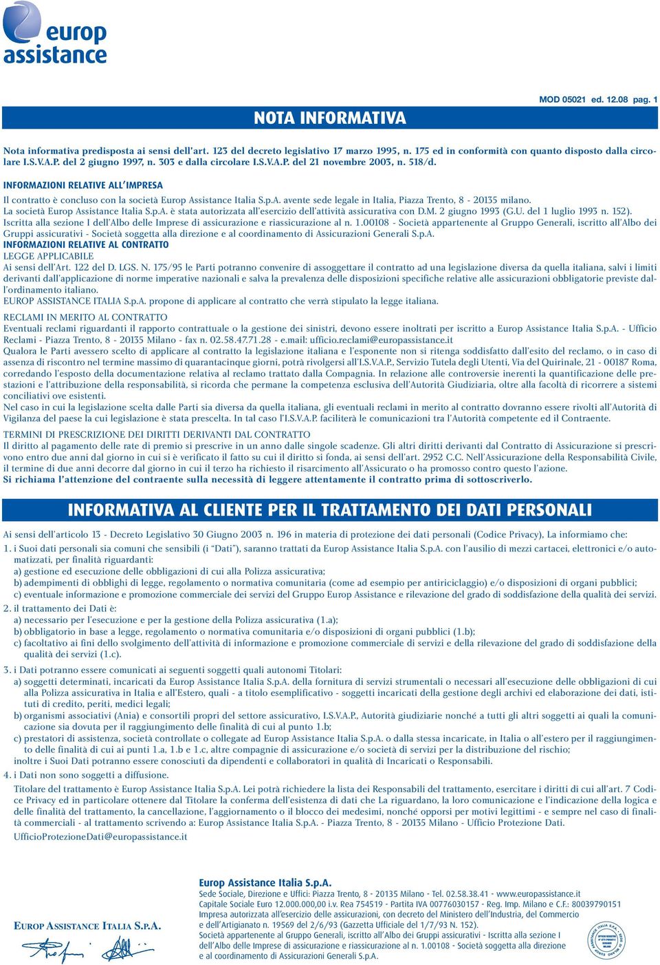 INFORMAZIONI RELATIVE ALL IMPRESA Il contratto è concluso con la società avente sede legale in Italia, Piazza Trento, 8-20135 milano.