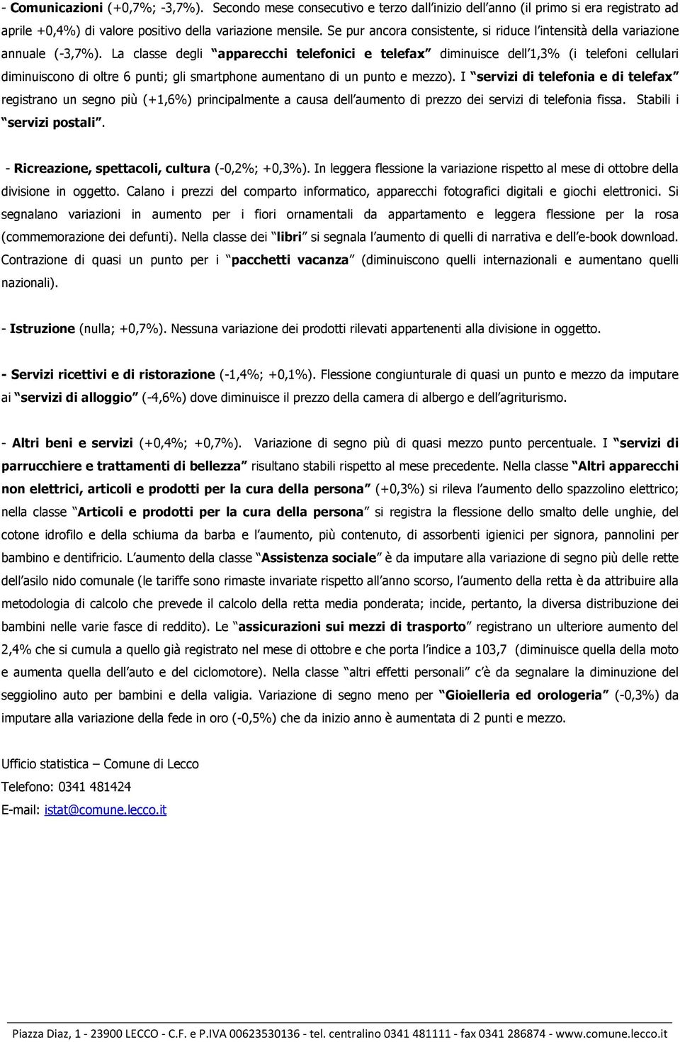 La classe degli apparecchi telefonici e telefax diminuisce dell 1,3% (i telefoni cellulari diminuiscono di oltre 6 punti; gli smartphone aumentano di un punto e mezzo).