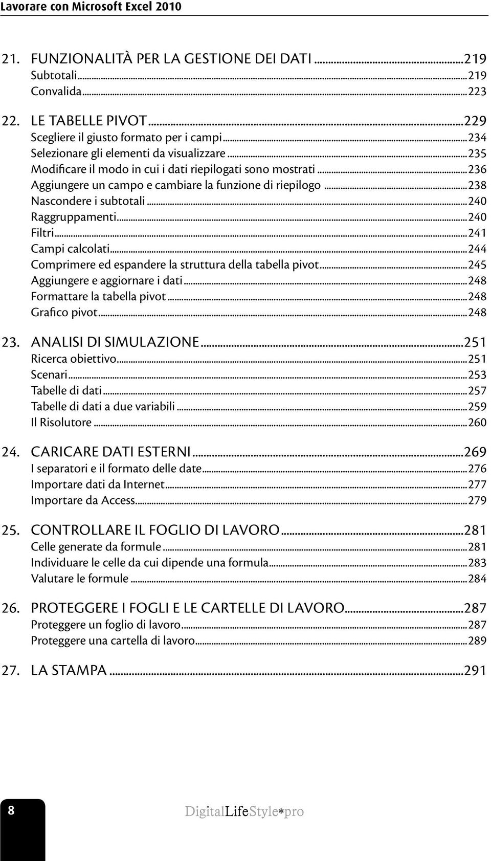 ..238 Nascondere i subtotali...240 Raggruppamenti...240 Filtri...241 Campi calcolati...244 Comprimere ed espandere la struttura della tabella pivot...245 Aggiungere e aggiornare i dati.