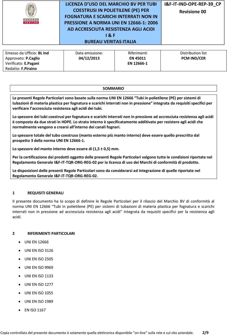 Lo spessore dei tubi coestrusi per fognatura e scarichi interrati non in pressione ad accresciuta resistenza agli acidi è composto da due strati in HDPE.