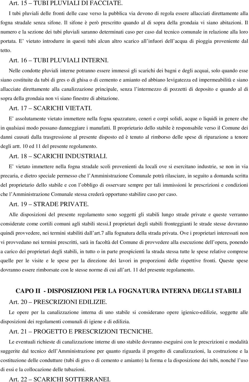 Il numero e la sezione dei tubi pluviali saranno determinati caso per caso dal tecnico comunale in relazione alla loro portata.