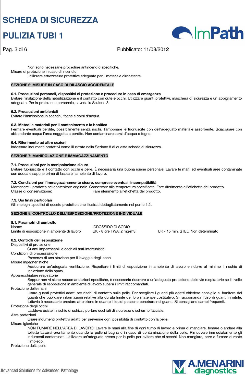 Precauzioni personali, dispositivi di protezione e procedure in caso di emergenza Evitare l inalazione della nebulizzazione e il contatto con cute e occhi.