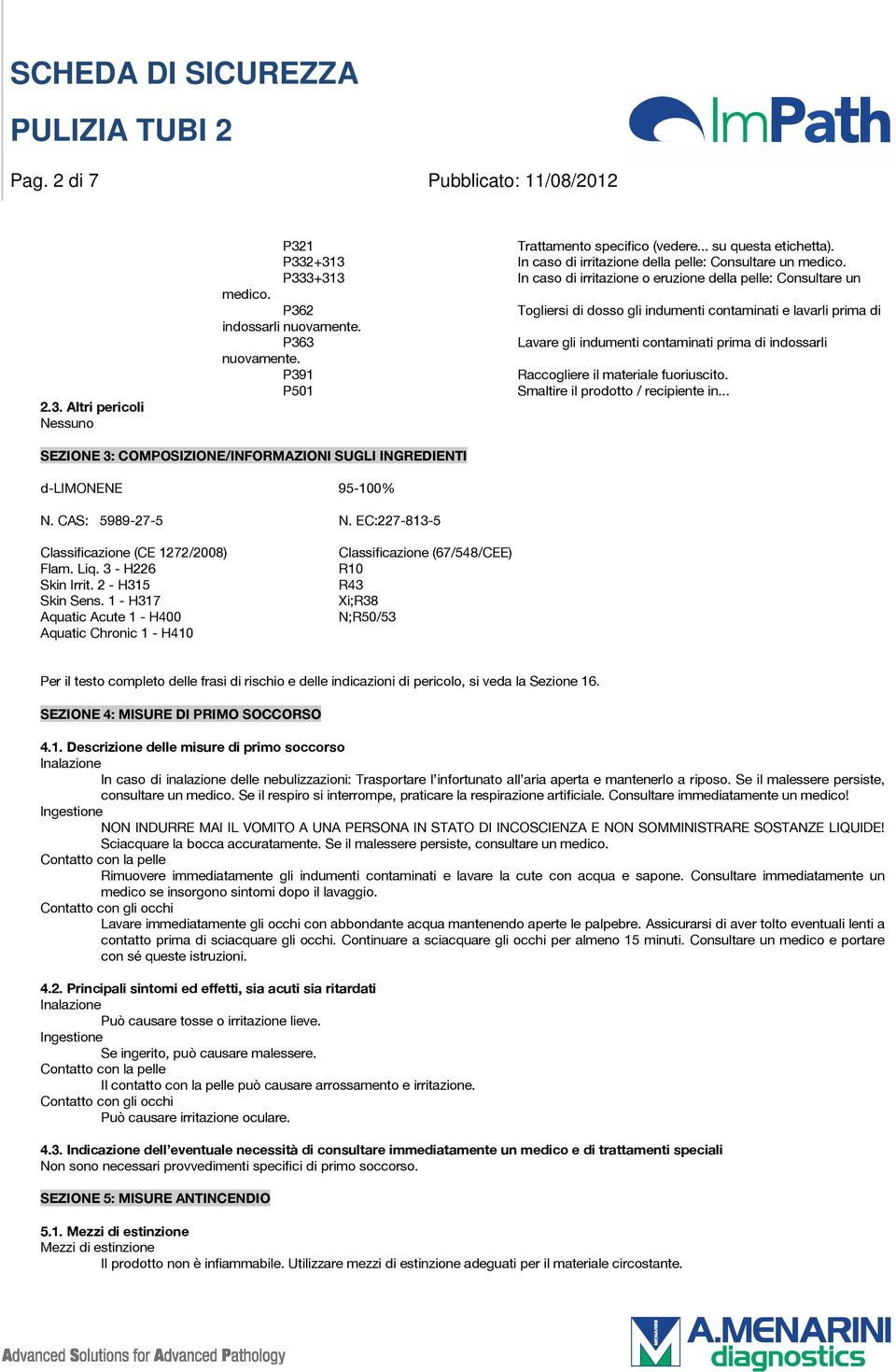 P362 Togliersi di dosso gli indumenti contaminati e lavarli prima di indossarli nuovamente. P363 Lavare gli indumenti contaminati prima di indossarli nuovamente.