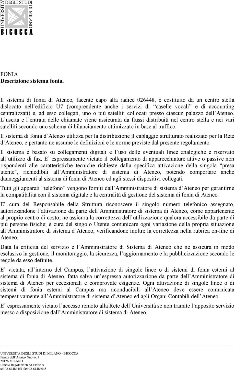 centralizzati) e, ad esso collegati, uno o più satelliti collocati presso ciascun palazzo dell Ateneo.