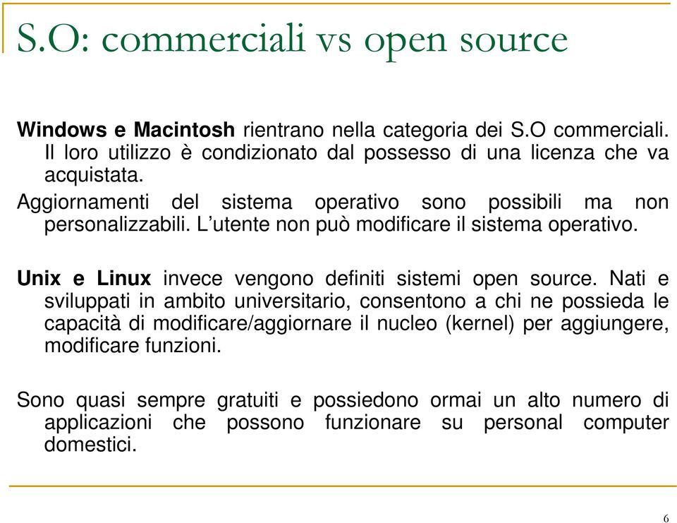 L utente non può modificare il sistema operativo. Unix e Linux invece vengono definiti sistemi open source.