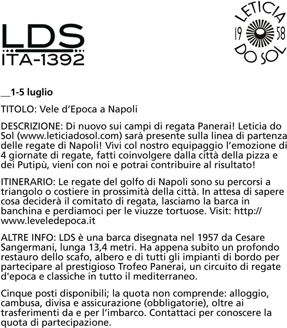 ITINERARIO: Le regate del golfo di Napoli sono su percorsi a triangolo o costiere in prossimità della città.