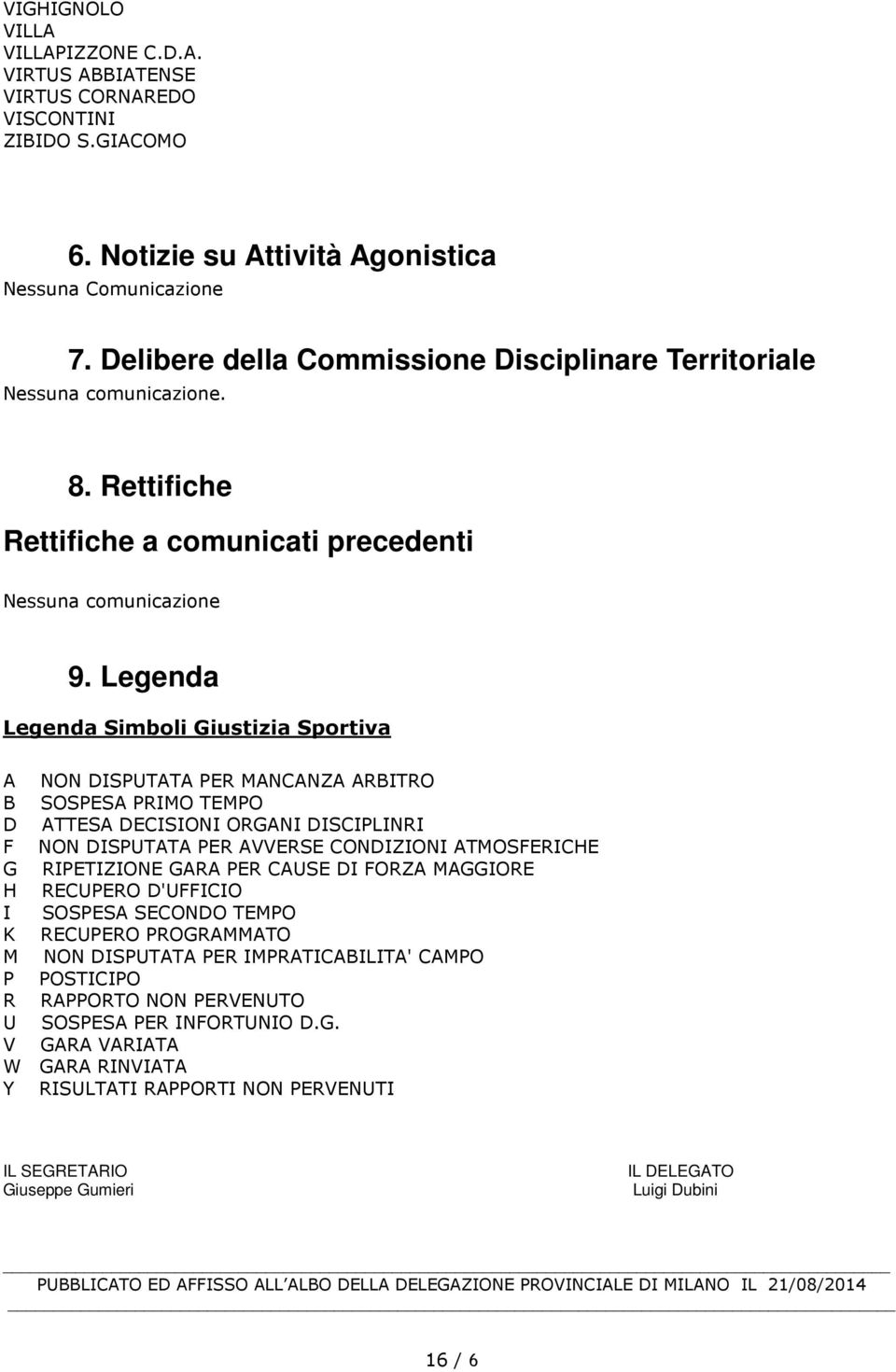 Legenda Legenda Simboli Giustizia Sportiva A NON DISPUTATA PER MANCANZA ARBITRO B SOSPESA PRIMO TEMPO D ATTESA DECISIONI ORGANI DISCIPLINRI F NON DISPUTATA PER AVVERSE CONDIZIONI ATMOSFERICHE G