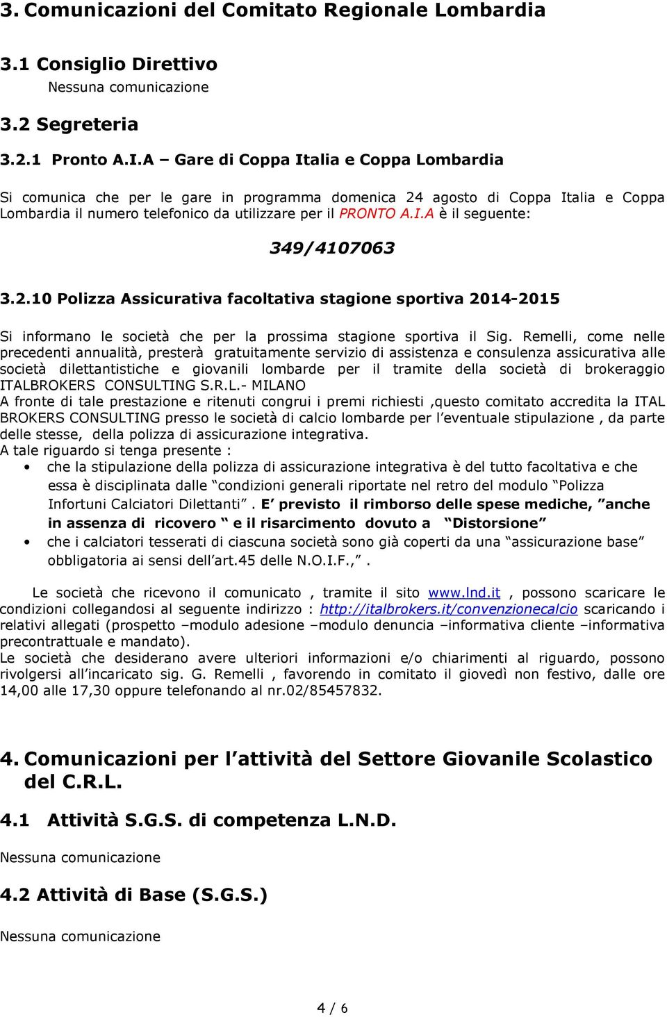 2.10 Polizza Assicurativa facoltativa stagione sportiva 2014-2015 Si informano le società che per la prossima stagione sportiva il Sig.