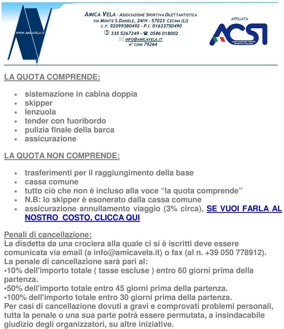 B: lo skipper è esonerato dalla cassa comune assicurazione annullamento viaggio (3% circa), SE VUOI FARLA AL NOSTRO COSTO, CLICCA QUI Penali di cancellazione: La disdetta da una crociera alla quale