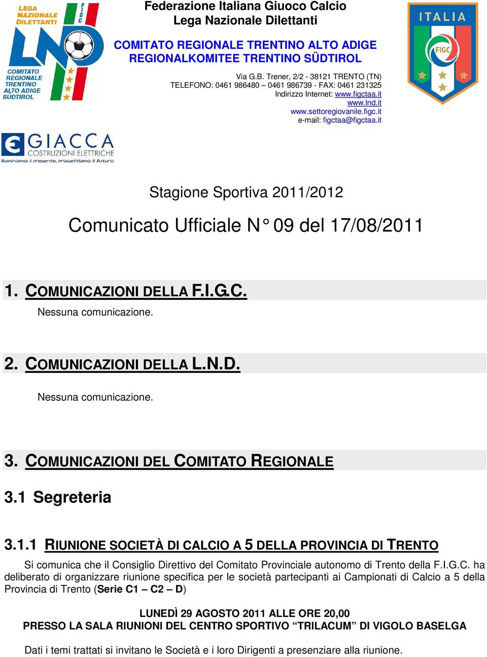 it Stagione Sportiva 2011/2012 Comunicato Ufficiale N 09 del 17/08/2011 1. COMUNICAZIONI DELLA F.I.G.C. Nessuna comunicazione. 2. COMUNICAZIONI DELLA L.N.D. Nessuna comunicazione. 3.