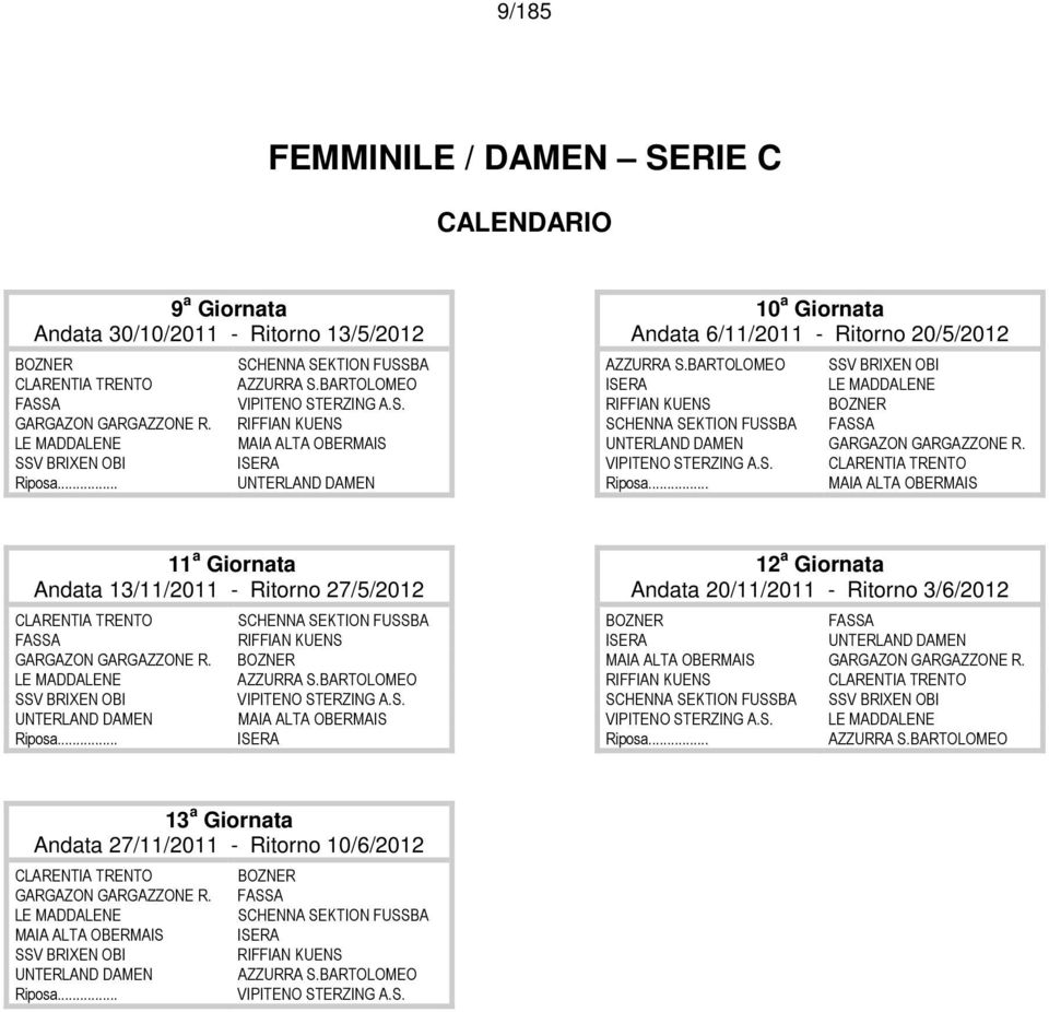 VIPITENO STERZING A.S. 1 Andata 13/11/2011 - Ritorno 27/5/2012 GARGAZON GARGAZZONE R. SSV OBI VIPITENO STERZING A.S. 1 Andata 20/11/2011 - Ritorno 3/6/2012 GARGAZON GARGAZZONE R.