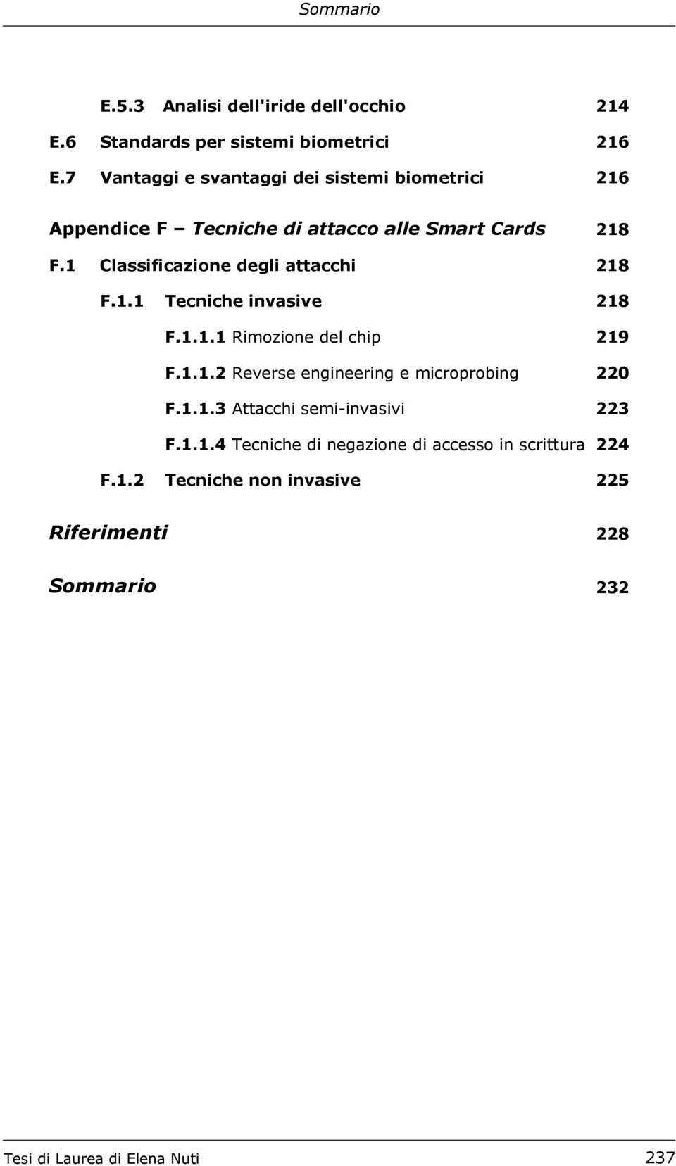 1 Classificazione degli attacchi 218 F.1.1 Tecniche invasive 218 F.1.1.1 Rimozione del chip 219 F.1.1.2 Reverse engineering e microprobing 220 F.