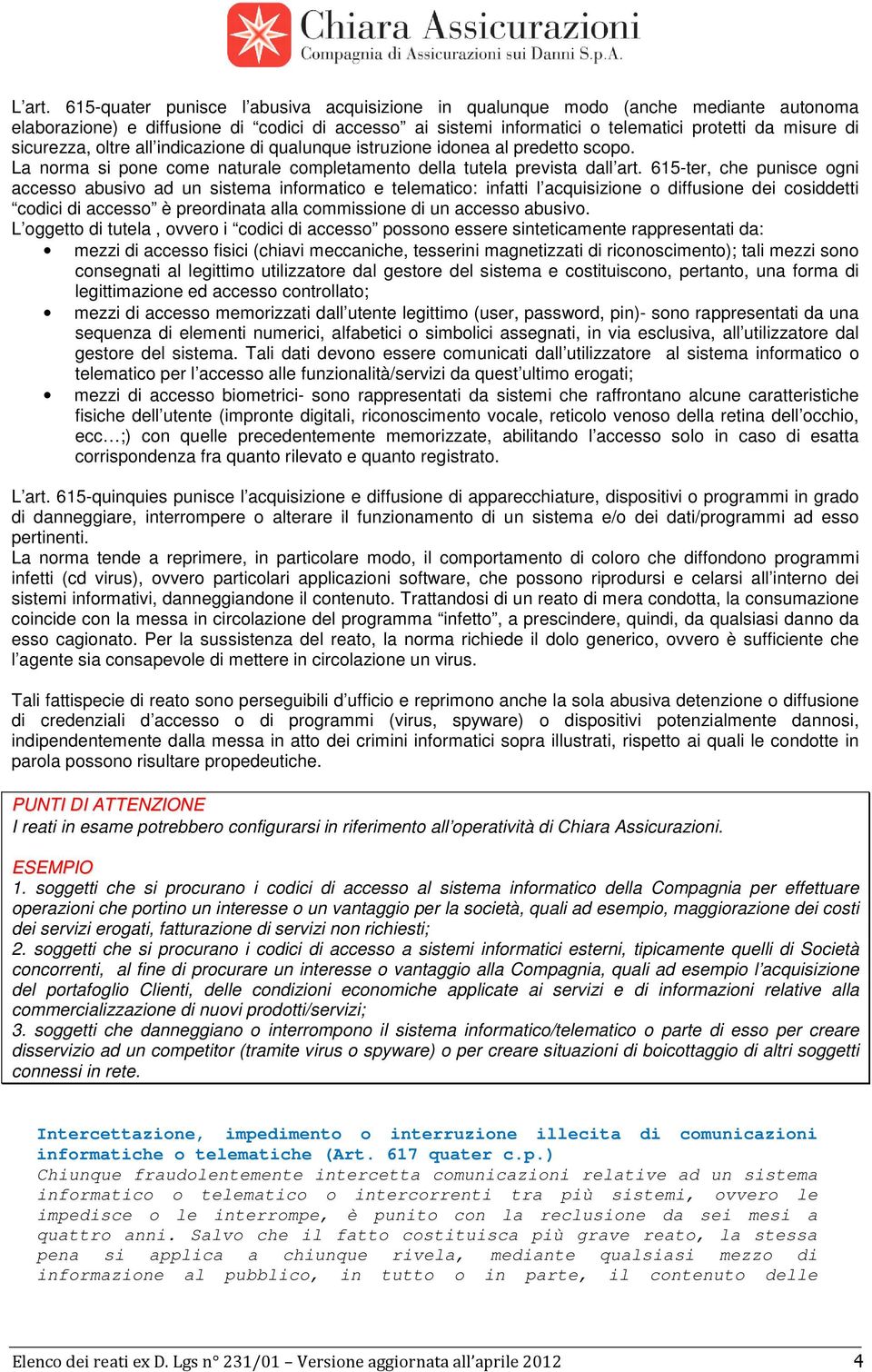 sicurezza, oltre all indicazione di qualunque istruzione idonea al predetto scopo. La norma si pone come naturale completamento della tutela prevista dall art.