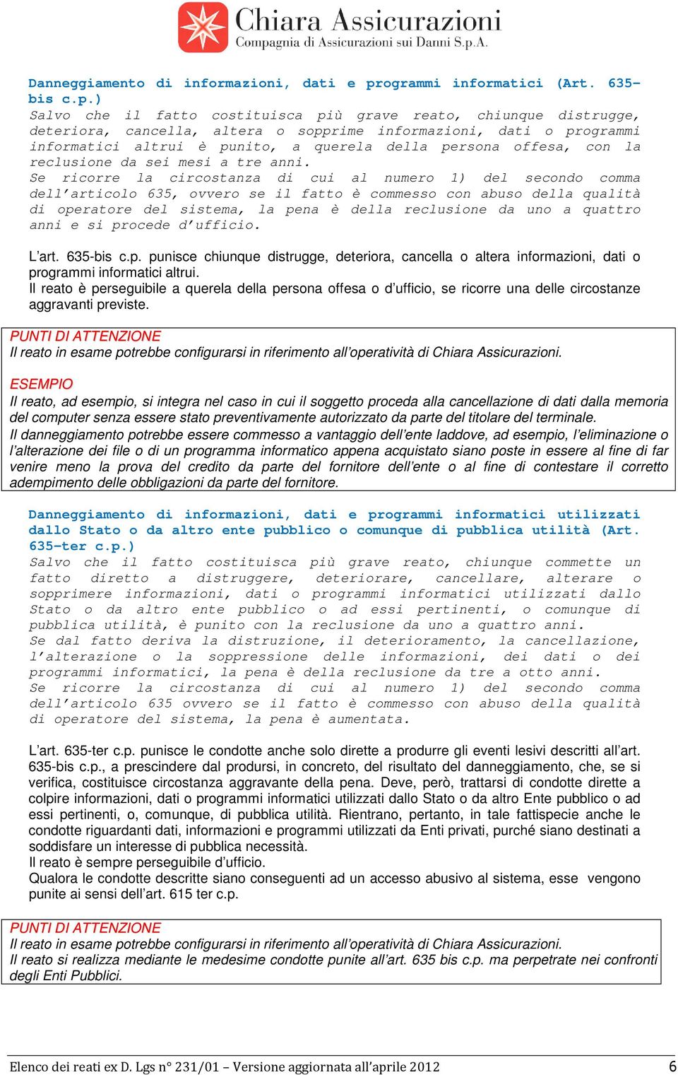 ) Salvo che il fatto costituisca più grave reato, chiunque distrugge, deteriora, cancella, altera o sopprime informazioni, dati o programmi informatici altrui è punito, a querela della persona