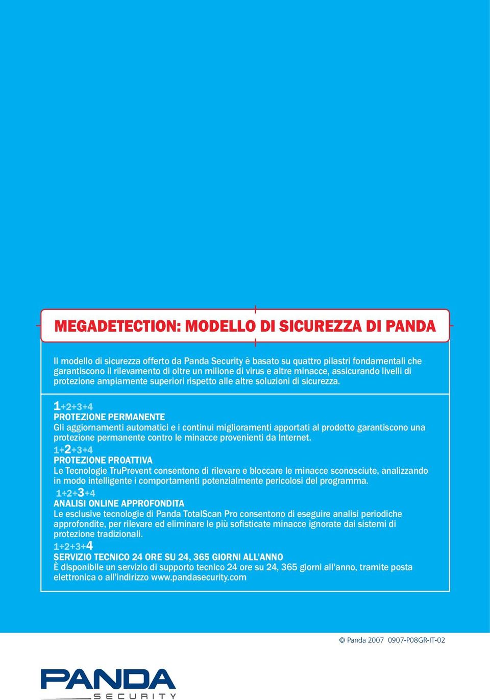 1+2+3+4 PROTEZIONE PERMANENTE Gli aggiornamenti automatici e i continui miglioramenti apportati al prodotto garantiscono una protezione permanente contro le minacce provenienti da Internet.