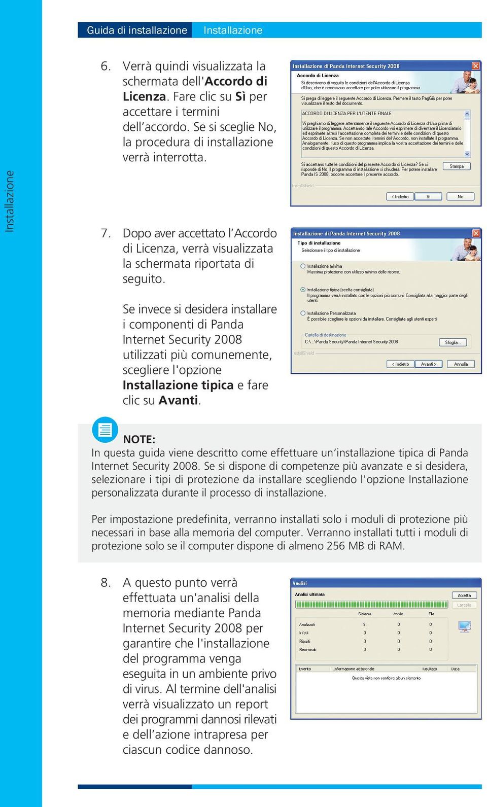 Se invece si desidera installare i componenti di Panda Internet Security 2008 utilizzati più comunemente, scegliere l'opzione Installazione tipica e fare clic su Avanti.