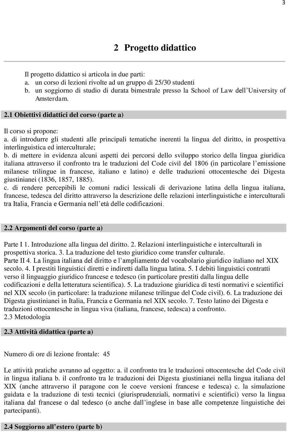 di introdurre gli studenti alle principali tematiche inerenti la lingua del diritto, in prospettiva interlinguistica ed interculturale; b.