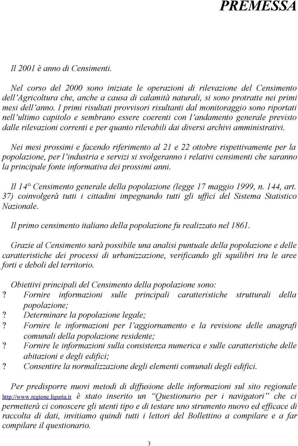 I primi risultati provvisori risultanti dal monitoraggio sono riportati nell ultimo capitolo e sembrano essere coerenti con l andamento generale previsto dalle rilevazioni correnti e per quanto