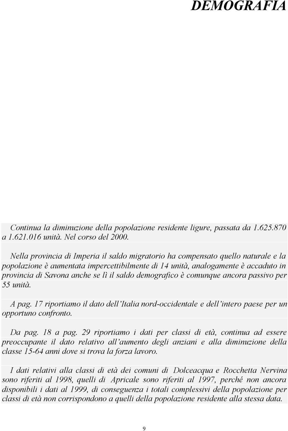 saldo demografico è comunque ancora passivo per 55 unità. A pag. 17 riportiamo il dato dell Italia nord-occidentale e dell intero paese per un opportuno confronto. Da pag. 18 a pag.