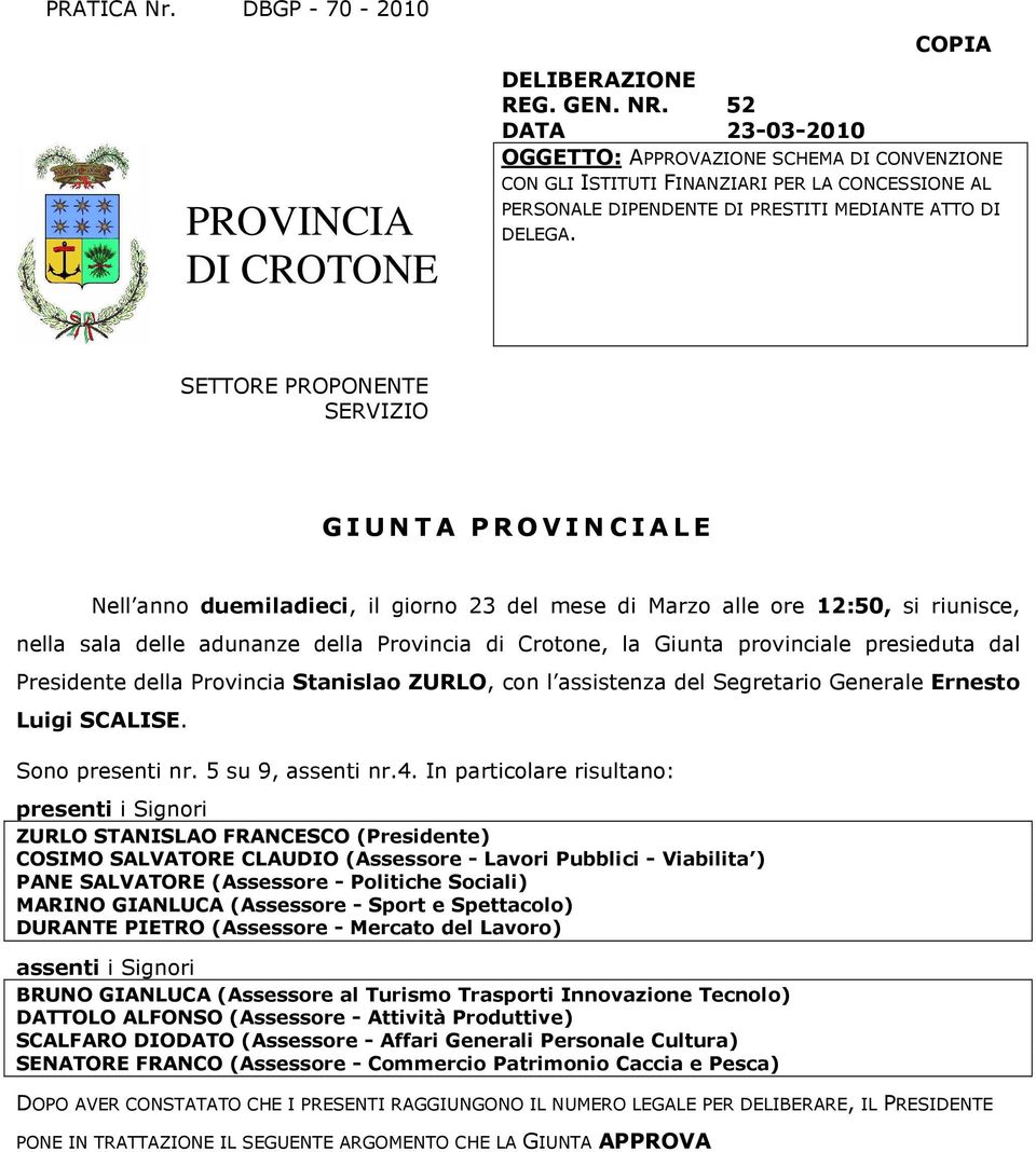 SETTORE PROPONENTE SERVIZIO GIUNTA PROVI N CIALE Nell anno duemiladieci, il giorno 23 del mese di Marzo alle ore 12:50, si riunisce, nella sala delle adunanze della Provincia di Crotone, la Giunta