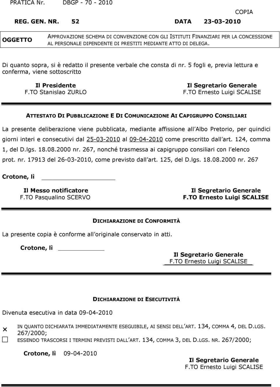 Di quanto sopra, si è redatto il presente verbale che consta di nr. 5 fogli e, previa lettura e conferma, viene sottoscritto Il Presidente F.