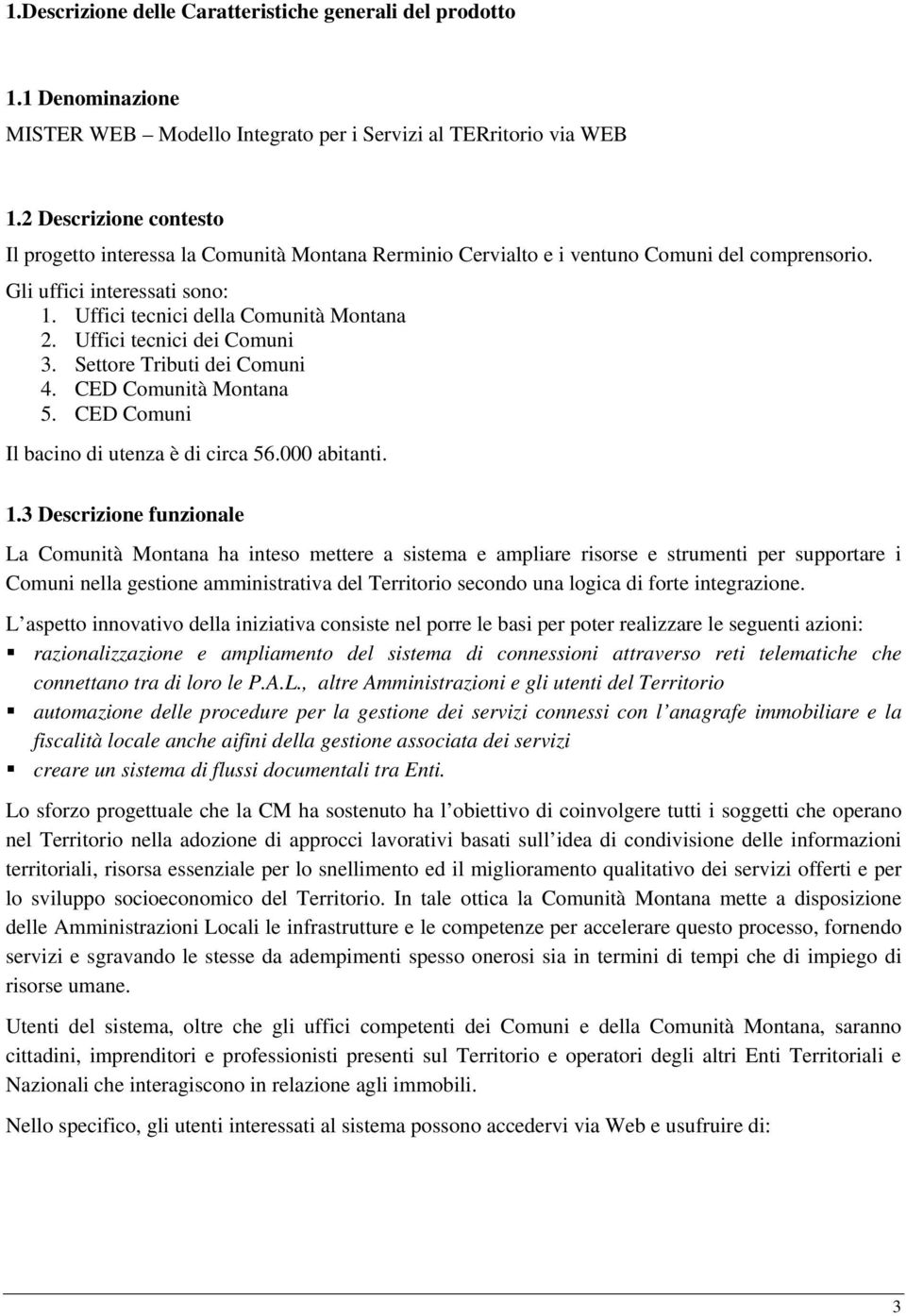 Uffici tecnici dei Comuni 3. Settore Tributi dei Comuni 4. CED Comunità Montana 5. CED Comuni Il bacino di utenza è di circa 56.000 abitanti. 1.