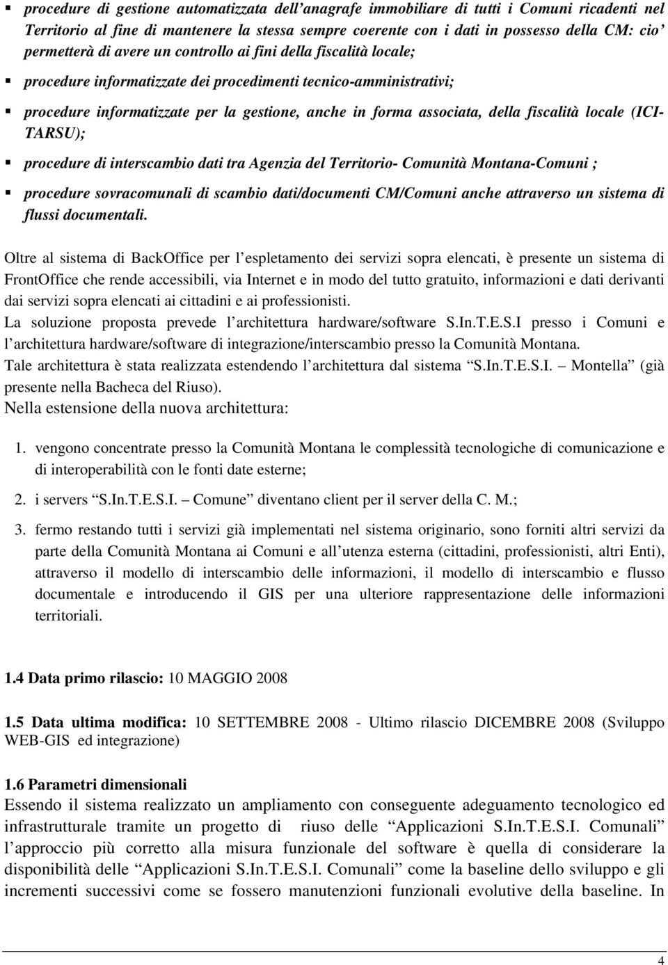 fiscalità locale (ICI- TARSU); procedure di interscambio dati tra Agenzia del Territorio- Comunità Montana-Comuni ; procedure sovracomunali di scambio dati/documenti CM/Comuni anche attraverso un