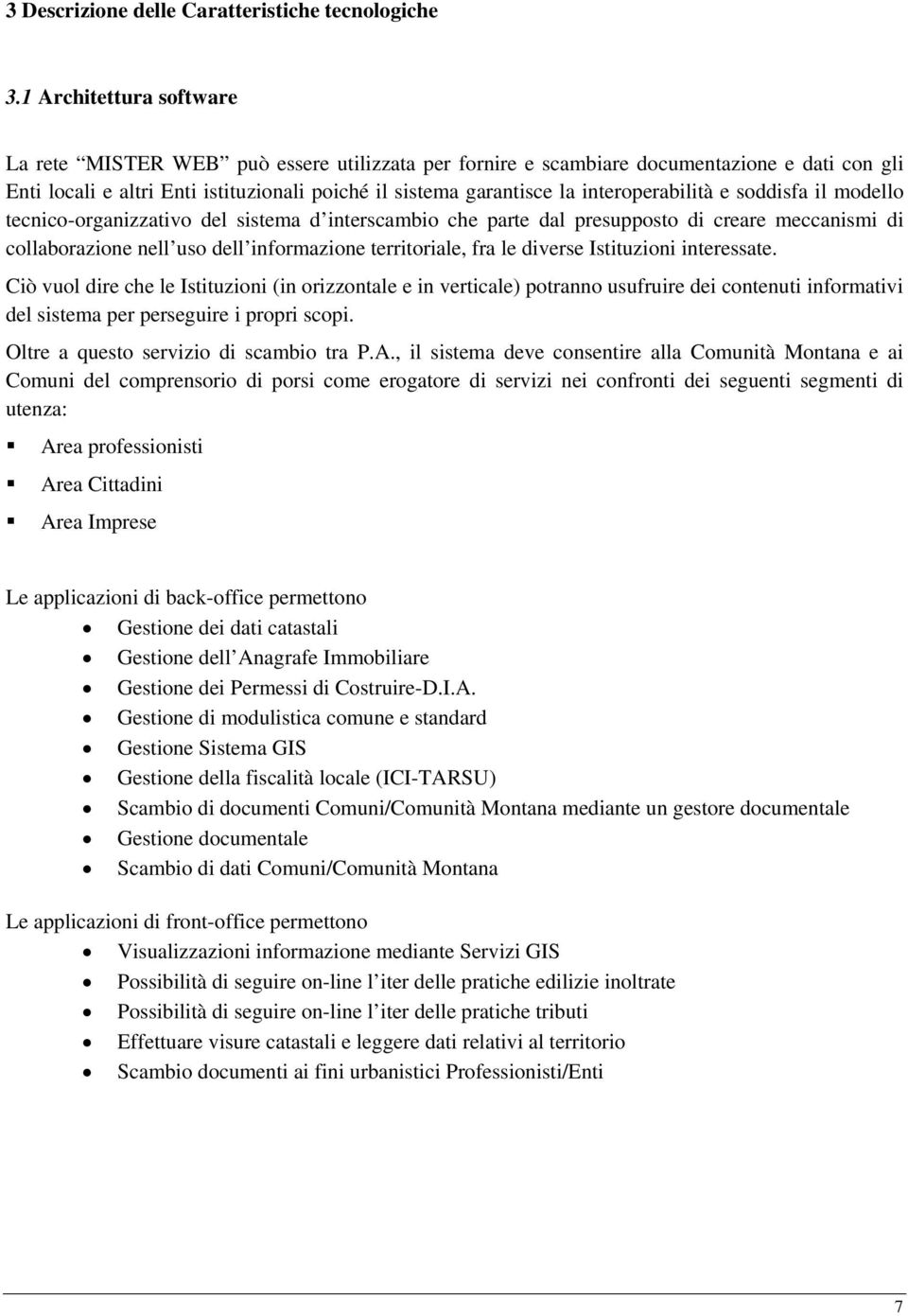 interoperabilità e soddisfa il modello tecnico-organizzativo del sistema d interscambio che parte dal presupposto di creare meccanismi di collaborazione nell uso dell informazione territoriale, fra