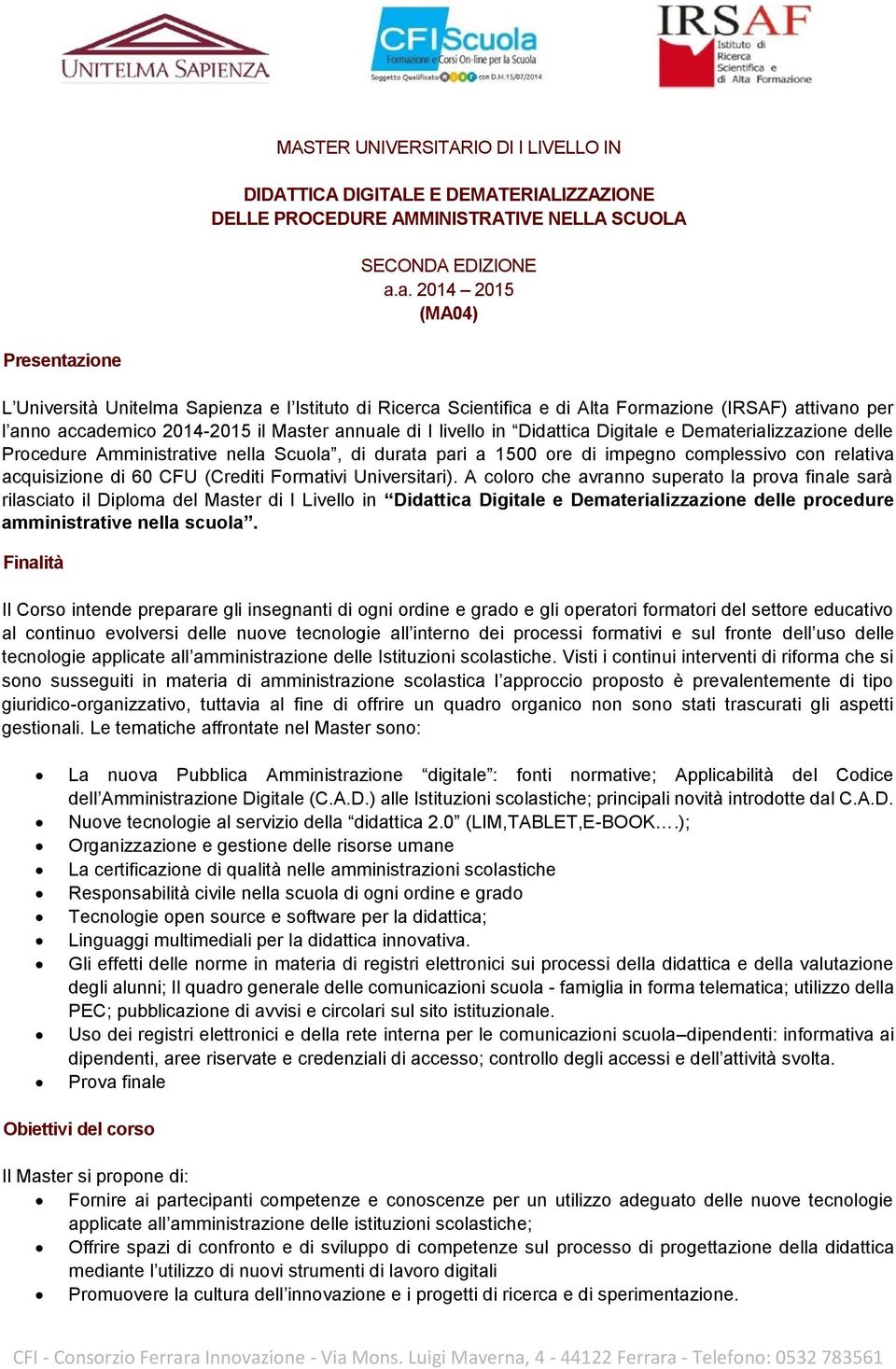 livello in Didattica Digitale e Dematerializzazione delle Procedure Amministrative nella Scuola, di durata pari a 1500 ore di impegno complessivo con relativa acquisizione di 60 CFU (Crediti