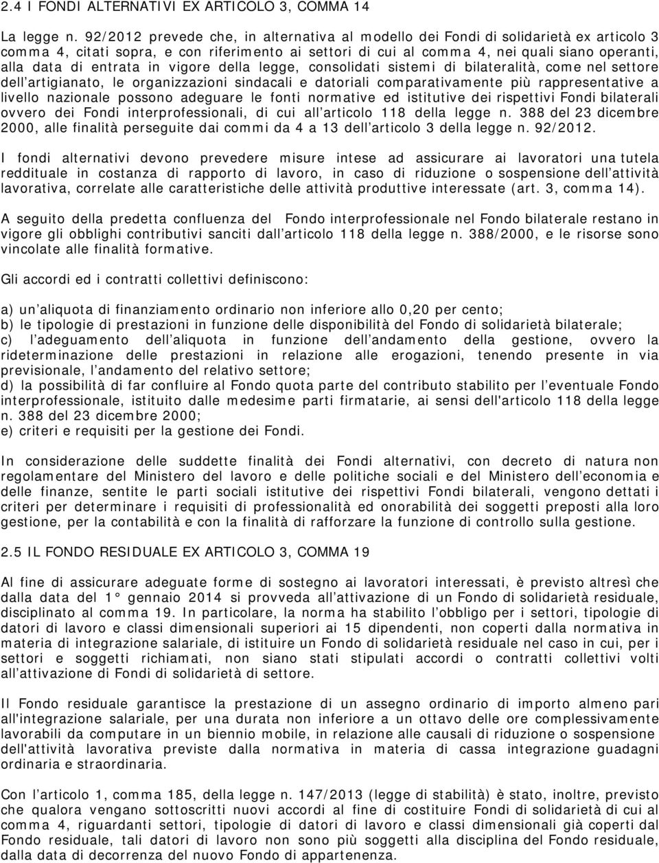 entrata in vigore della legge, consolidati sistemi di bilateralità, come nel settore dell artigianato, le organizzazioni sindacali e datoriali comparativamente più rappresentative a livello nazionale