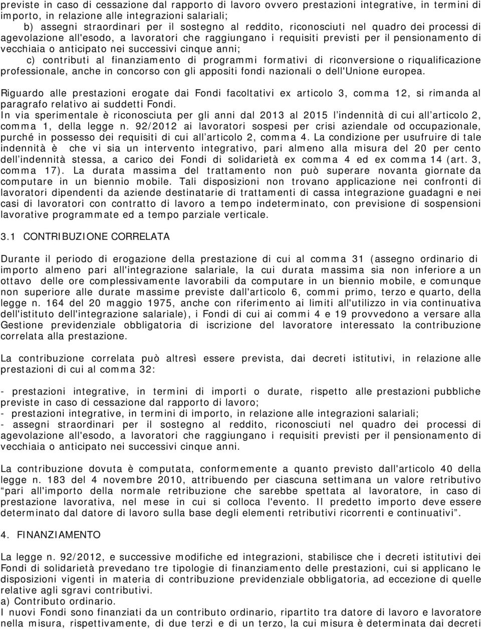 c) contributi al finanziamento di programmi formativi di riconversione o riqualificazione professionale, anche in concorso con gli appositi fondi nazionali o dell'unione europea.