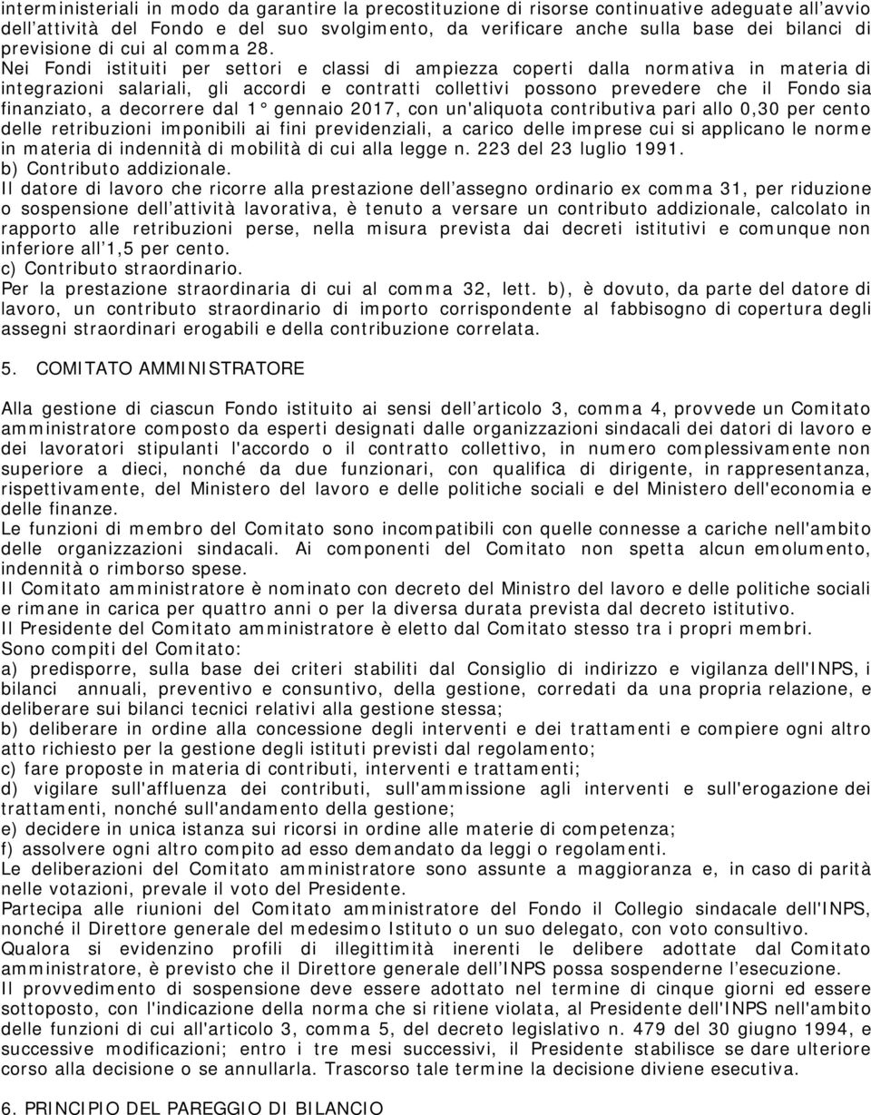 Nei Fondi istituiti per settori e classi di ampiezza coperti dalla normativa in materia di integrazioni salariali, gli accordi e contratti collettivi possono prevedere che il Fondo sia finanziato, a