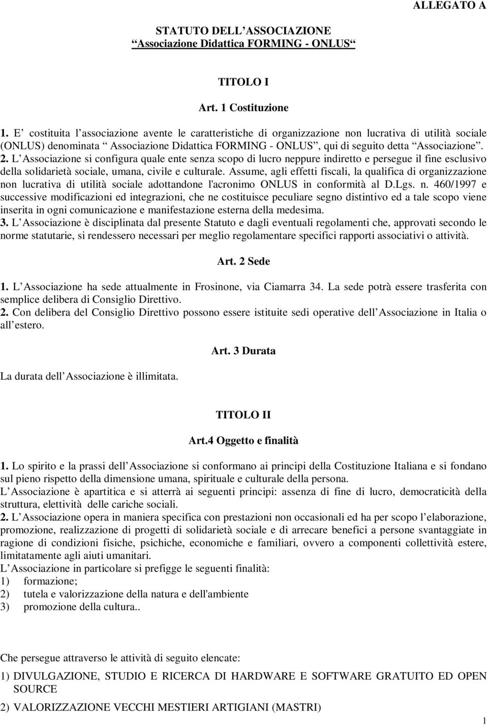 2. L Associazione si configura quale ente senza scopo di lucro neppure indiretto e persegue il fine esclusivo della solidarietà sociale, umana, civile e culturale.