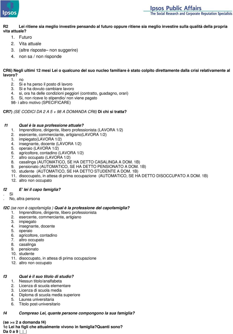 Si e ha dovuto cambiare lavoro 4. si, ora ha delle condizioni peggiori (contratto, guadagno, orari) 5.