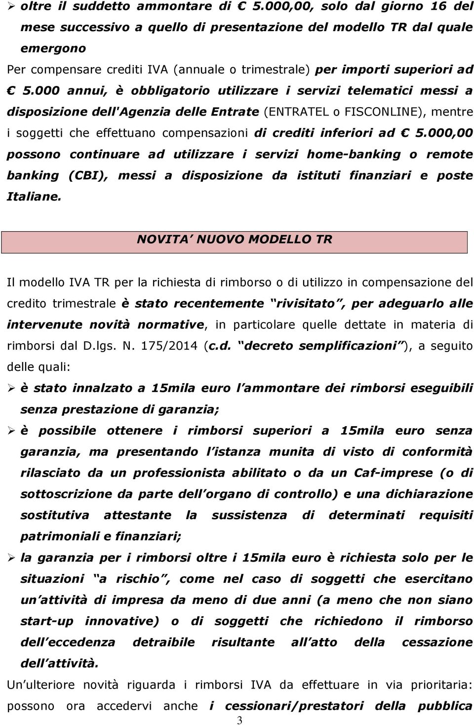 000 annui, è obbligatorio utilizzare i servizi telematici messi a disposizione dell'agenzia delle Entrate (ENTRATEL o FISCONLINE), mentre i soggetti che effettuano compensazioni di crediti inferiori